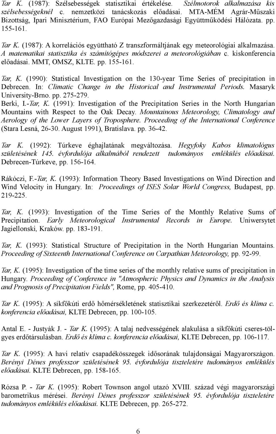 (1987): A korrelációs együttható Z transzformáltjának egy meteorológiai alkalmazása. A matematikai statisztika és számítógépes módszerei a meteorológiában c. kiskonferencia előadásai. MMT, OMSZ, KLTE.
