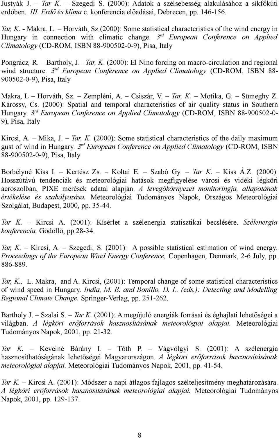 3 rd European Conference on Applied Climatology (CD-ROM, ISBN 88-900502-0-9), Pisa, Italy Pongrácz, R. Bartholy, J. Tar, K. (2000): El Nino forcing on macro-circulation and regional wind structure.