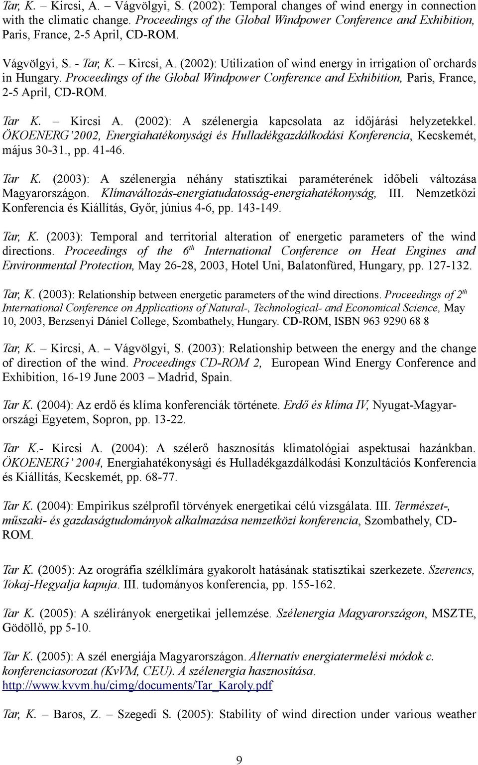 (2002): Utilization of wind energy in irrigation of orchards in Hungary. Proceedings of the Global Windpower Conference and Exhibition, Paris, France, 2-5 April, CD-ROM. Tar K. Kircsi A.