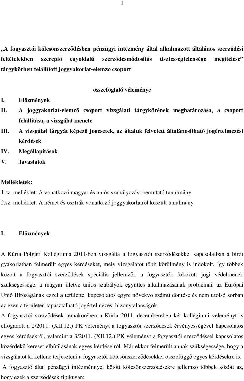 A vizsgálat tárgyát képező jogesetek, az általuk felvetett általánosítható jogértelmezési kérdések IV. Megállapítások V. Javaslatok Mellékletek: 1.sz.