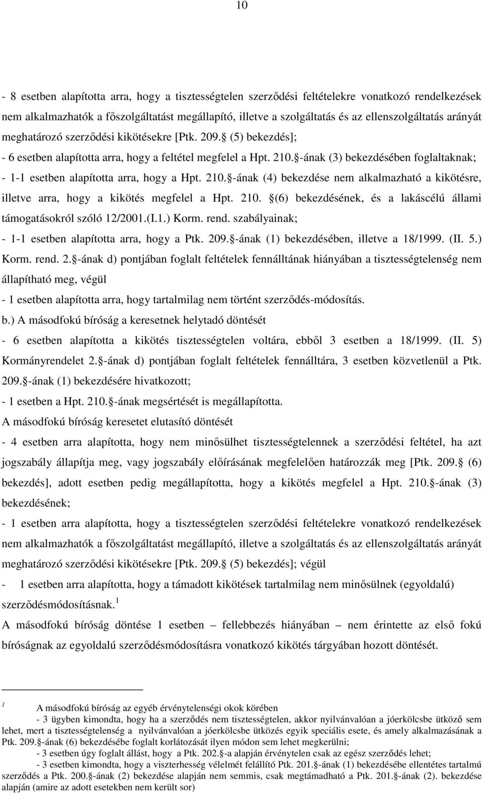 -ának (3) bekezdésében foglaltaknak; - 1-1 esetben alapította arra, hogy a Hpt. 210. -ának (4) bekezdése nem alkalmazható a kikötésre, illetve arra, hogy a kikötés megfelel a Hpt. 210. (6) bekezdésének, és a lakáscélú állami támogatásokról szóló 12/2001.