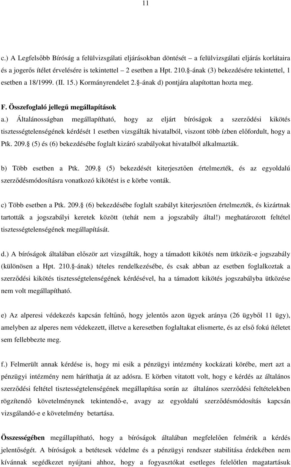 ) Általánosságban megállapítható, hogy az eljárt bíróságok a szerződési kikötés tisztességtelenségének kérdését 1 esetben vizsgálták hivatalból, viszont több ízben előfordult, hogy a Ptk. 209.