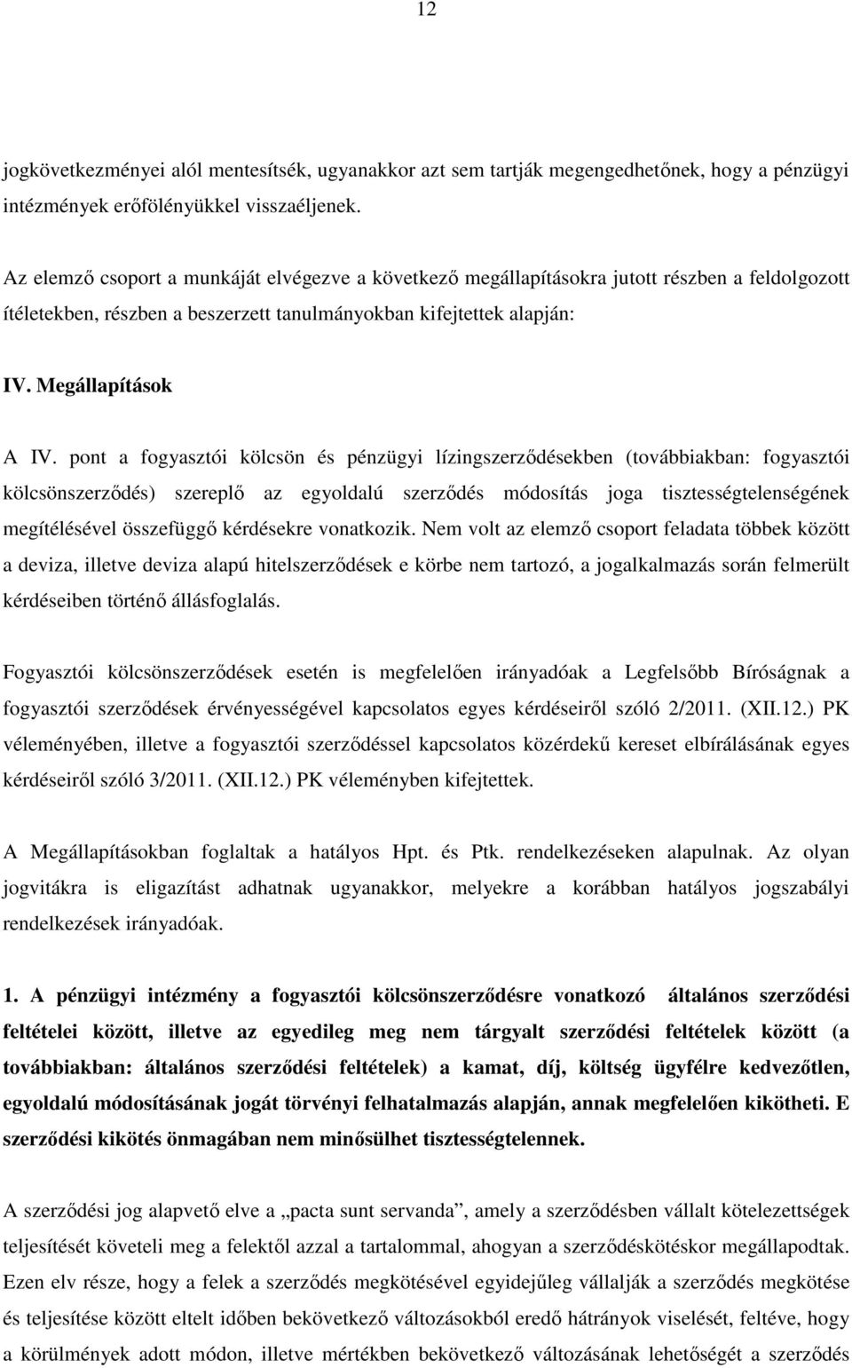 pont a fogyasztói kölcsön és pénzügyi lízingszerződésekben (továbbiakban: fogyasztói kölcsönszerződés) szereplő az egyoldalú szerződés módosítás joga tisztességtelenségének megítélésével összefüggő