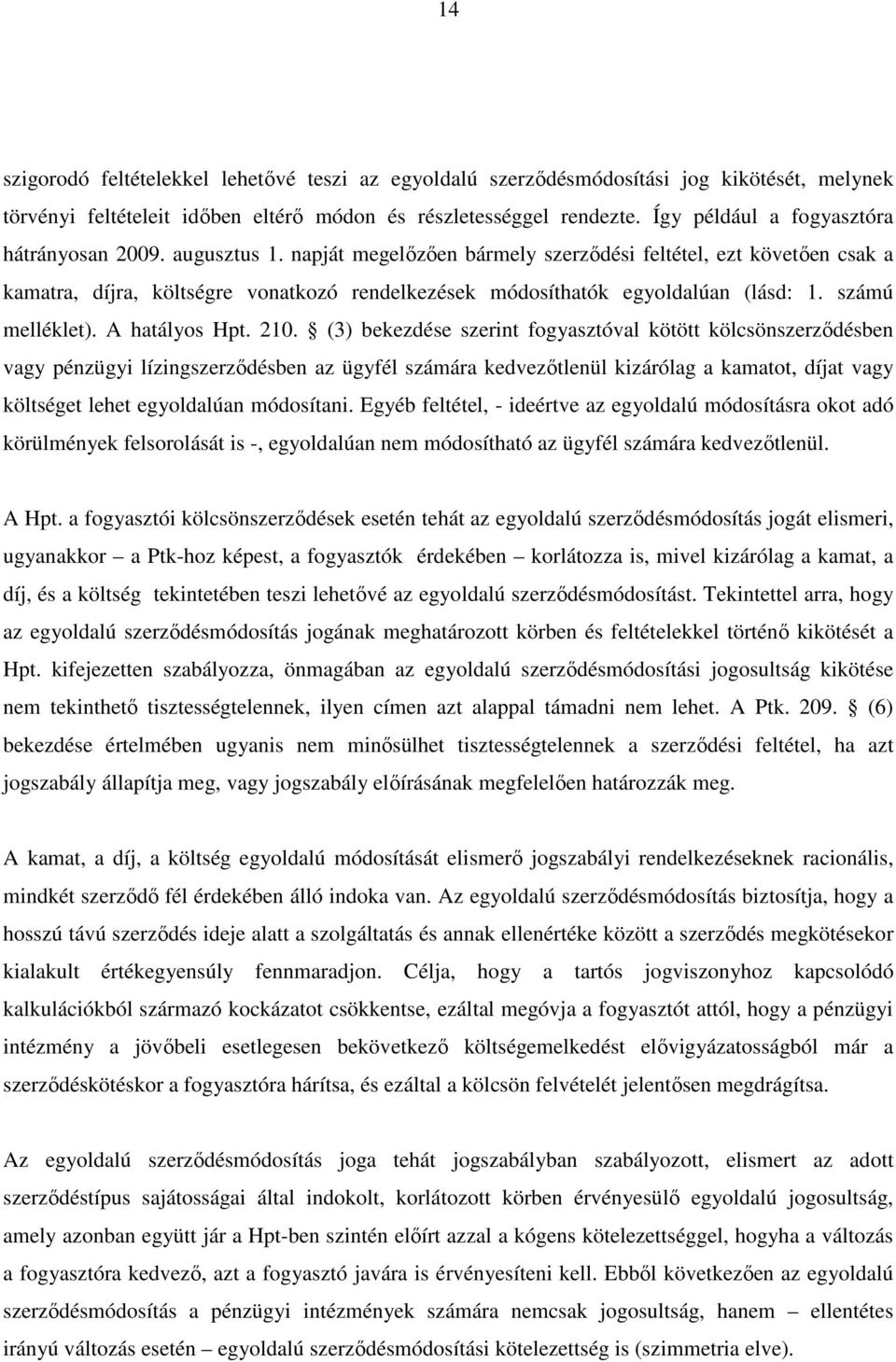 napját megelőzően bármely szerződési feltétel, ezt követően csak a kamatra, díjra, költségre vonatkozó rendelkezések módosíthatók egyoldalúan (lásd: 1. számú melléklet). A hatályos Hpt. 210.