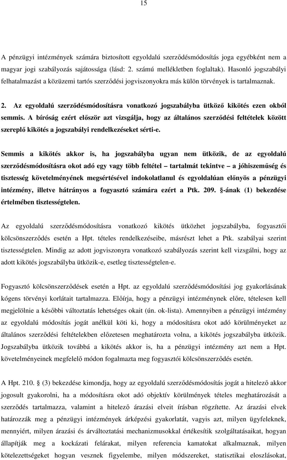 Az egyoldalú szerződésmódosításra vonatkozó jogszabályba ütköző kikötés ezen okból semmis.