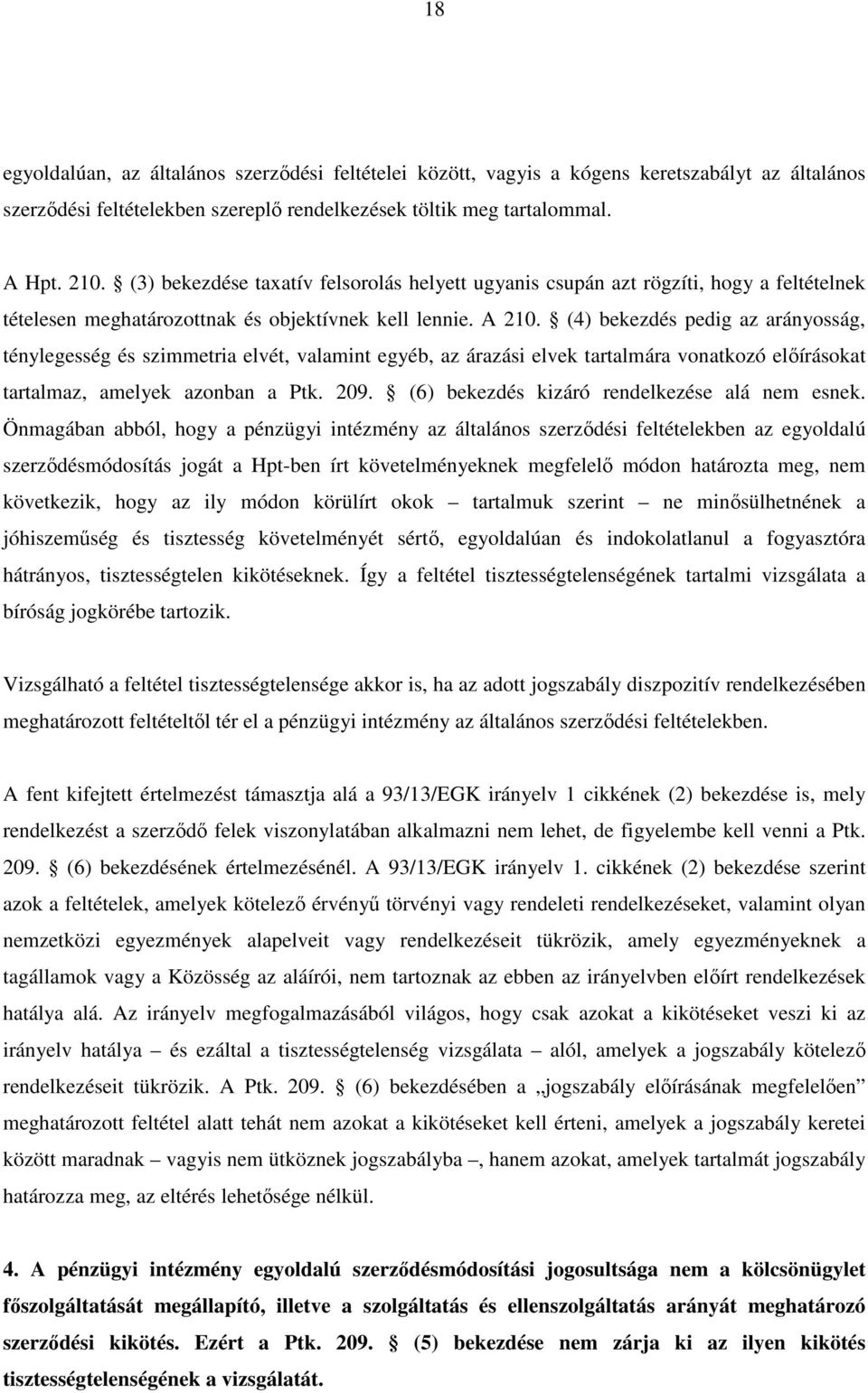 (4) bekezdés pedig az arányosság, ténylegesség és szimmetria elvét, valamint egyéb, az árazási elvek tartalmára vonatkozó előírásokat tartalmaz, amelyek azonban a Ptk. 209.