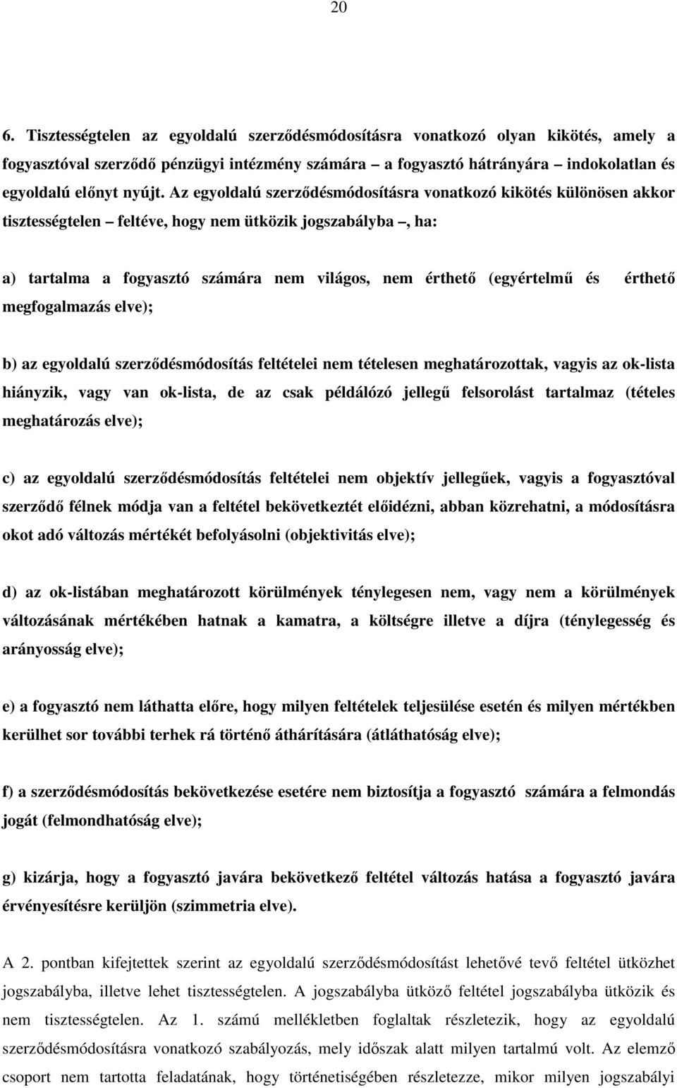 érthető megfogalmazás elve); b) az egyoldalú szerződésmódosítás feltételei nem tételesen meghatározottak, vagyis az ok-lista hiányzik, vagy van ok-lista, de az csak példálózó jellegű felsorolást