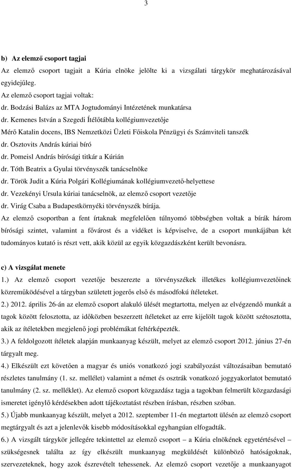 Kemenes István a Szegedi Ítélőtábla kollégiumvezetője Mérő Katalin docens, IBS Nemzetközi Üzleti Főiskola Pénzügyi és Számviteli tanszék dr. Osztovits András kúriai bíró dr.