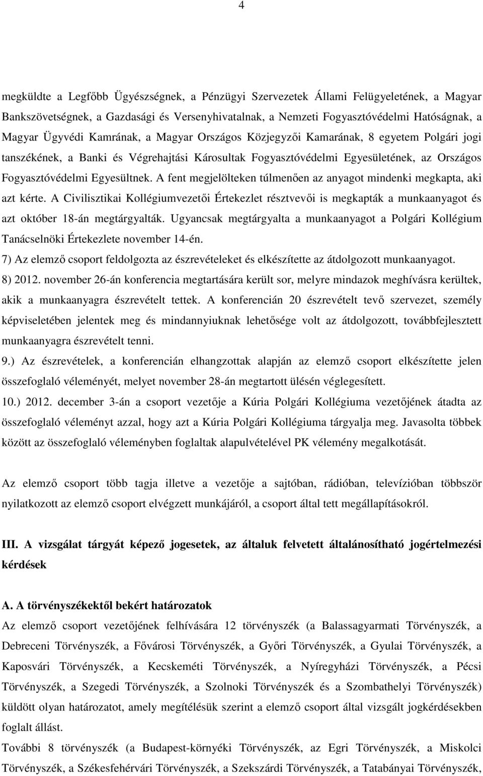 A fent megjelölteken túlmenően az anyagot mindenki megkapta, aki azt kérte. A Civilisztikai Kollégiumvezetői Értekezlet résztvevői is megkapták a munkaanyagot és azt október 18-án megtárgyalták.