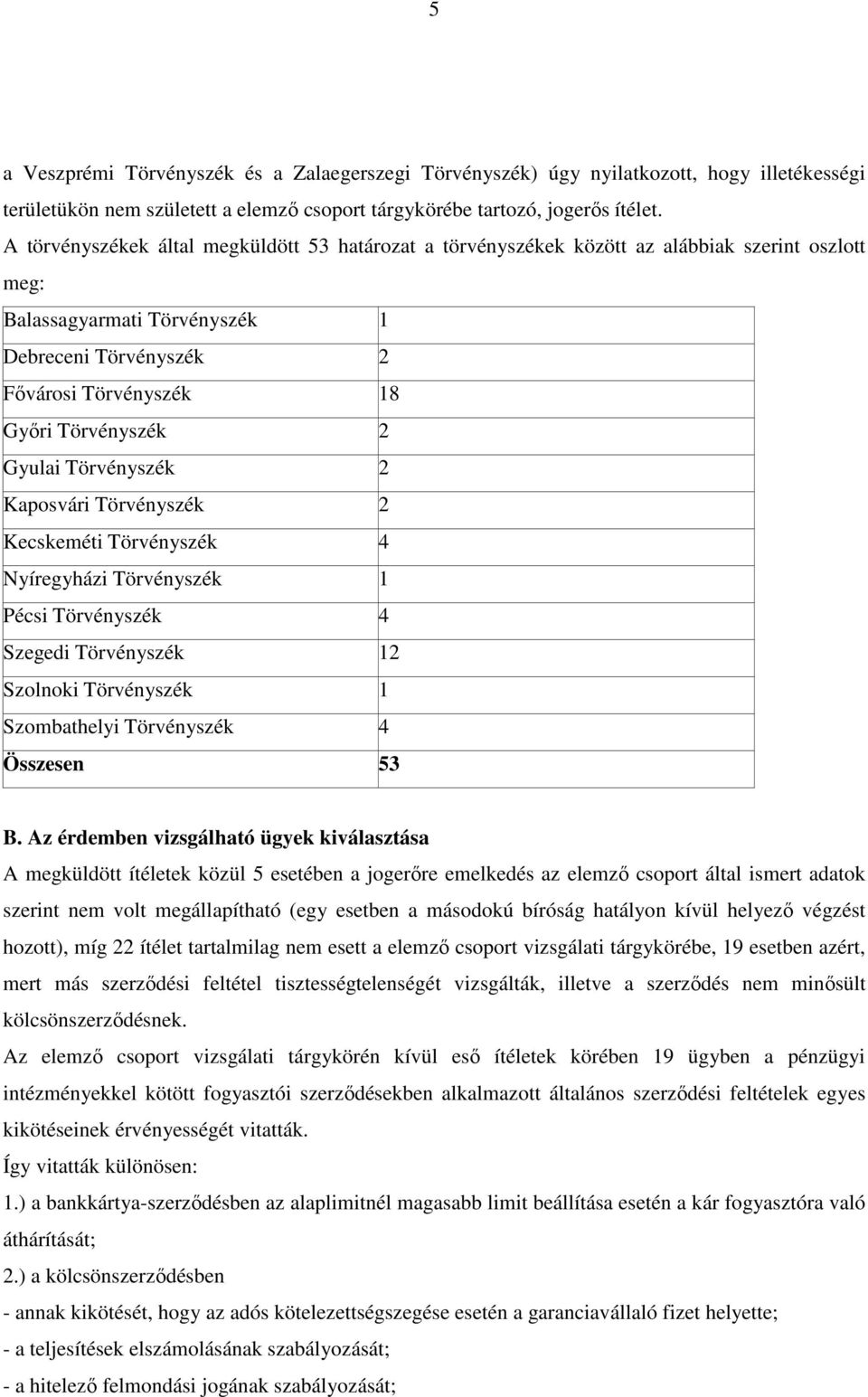 Gyulai Törvényszék 2 Kaposvári Törvényszék 2 Kecskeméti Törvényszék 4 Nyíregyházi Törvényszék 1 Pécsi Törvényszék 4 Szegedi Törvényszék 12 Szolnoki Törvényszék 1 Szombathelyi Törvényszék 4 Összesen