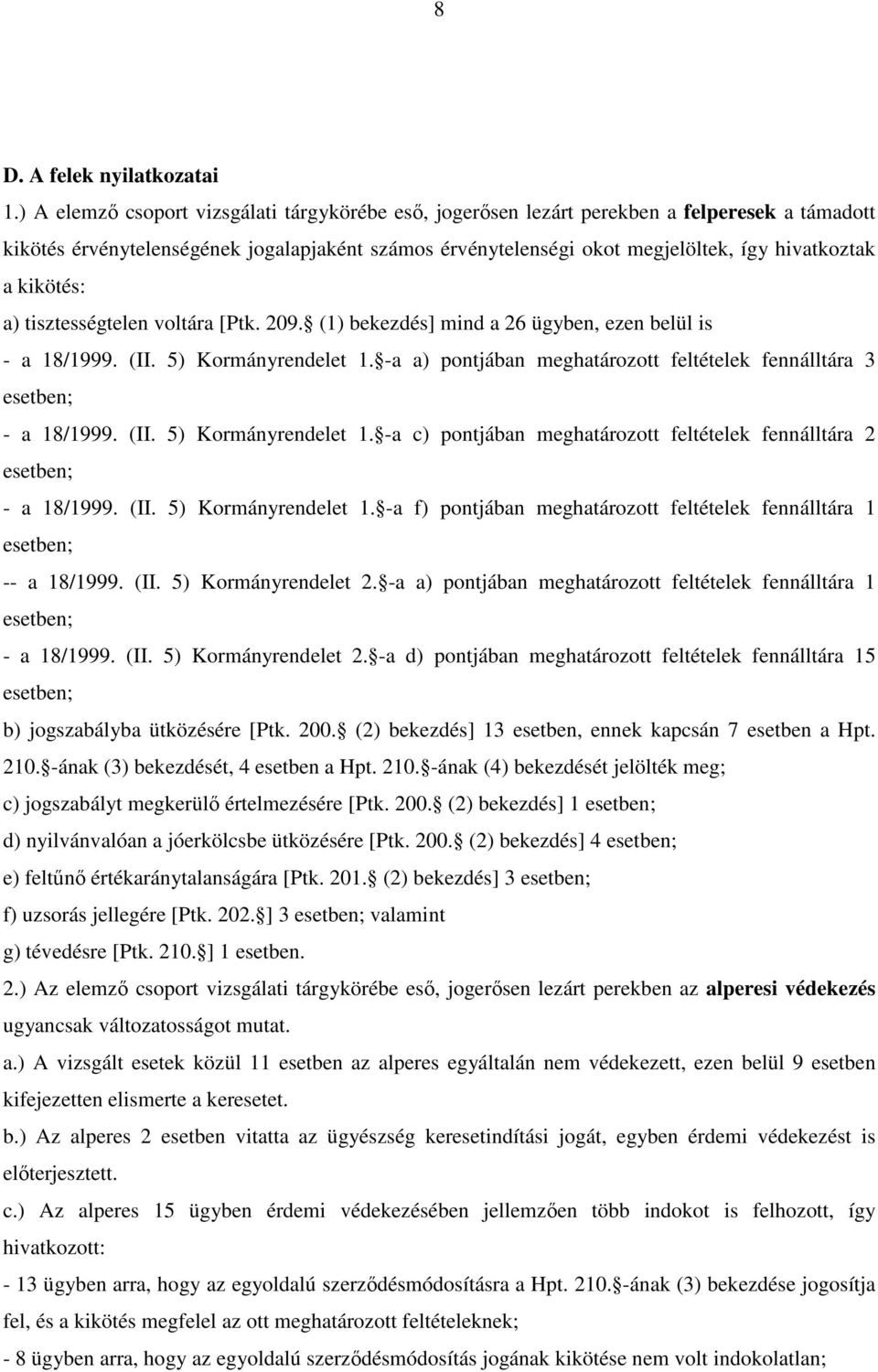 kikötés: a) tisztességtelen voltára [Ptk. 209. (1) bekezdés] mind a 26 ügyben, ezen belül is - a 18/1999. (II. 5) Kormányrendelet 1.