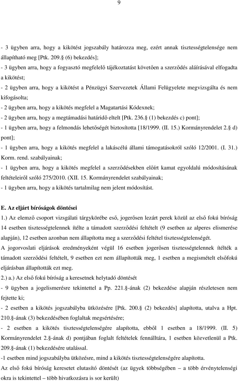 Felügyelete megvizsgálta és nem kifogásolta; - 2 ügyben arra, hogy a kikötés megfelel a Magatartási Kódexnek; - 2 ügyben arra, hogy a megtámadási határidő eltelt [Ptk. 236.