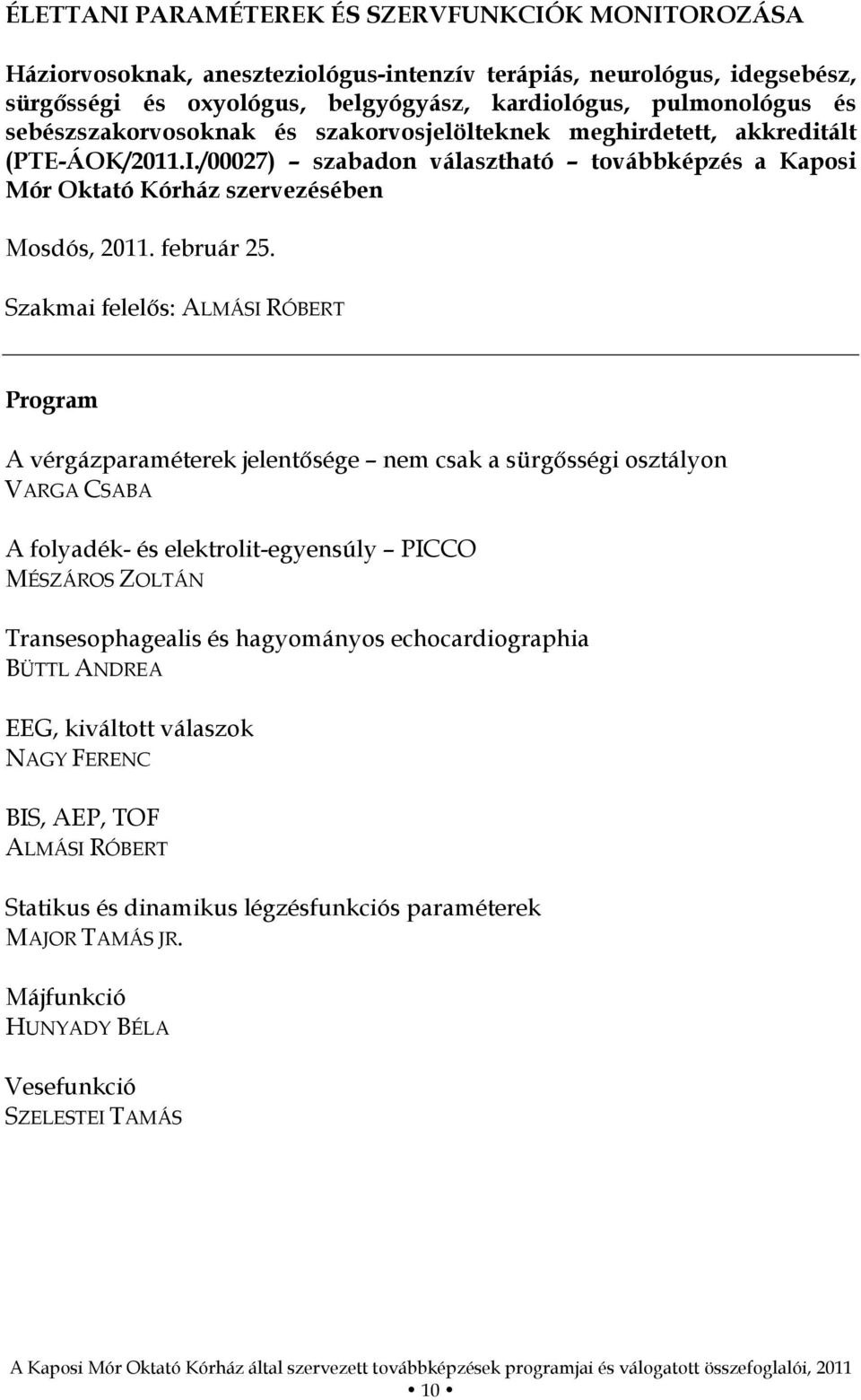 Szakmai felelős: ALMÁSI RÓBERT Program A vérgázparaméterek jelentősége nem csak a sürgősségi osztályon VARGA CSABA A folyadék- és elektrolit-egyensúly PICCO MÉSZÁROS ZOLTÁN Transesophagealis és