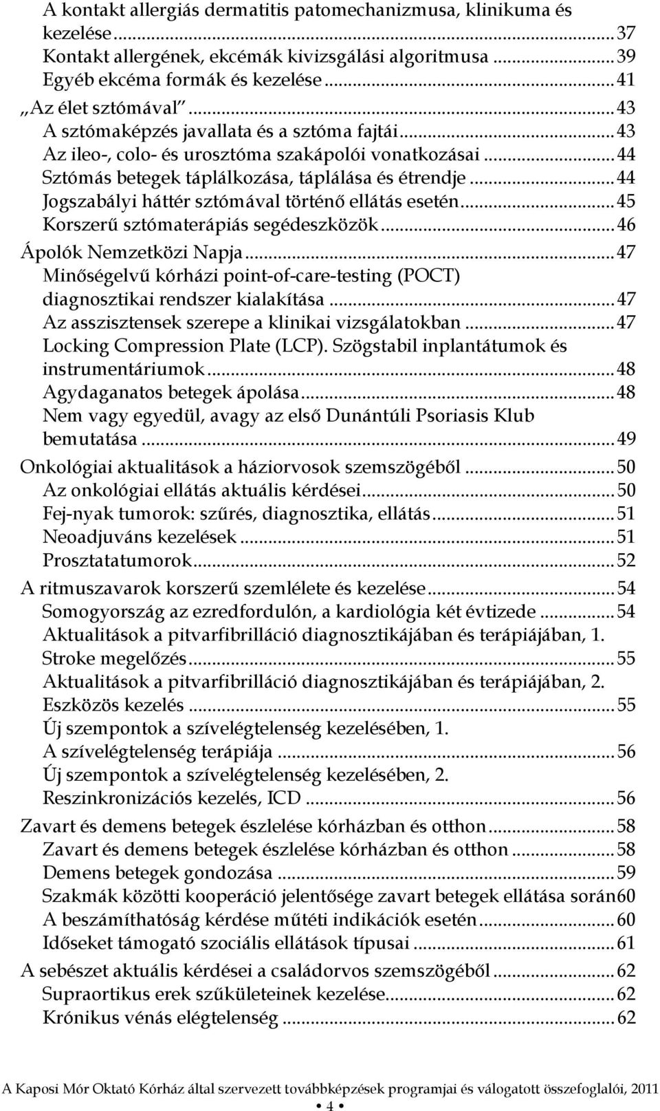 ..44 Jogszabályi háttér sztómával történő ellátás esetén...45 Korszerű sztómaterápiás segédeszközök...46 Ápolók Nemzetközi Napja.