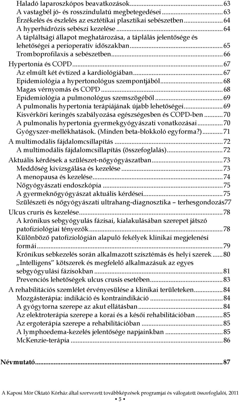 ..67 Az elmúlt két évtized a kardiológiában...67 Epidemiológia a hypertonológus szempontjából...68 Magas vérnyomás és COPD...68 Epidemiológia a pulmonológus szemszögéből.