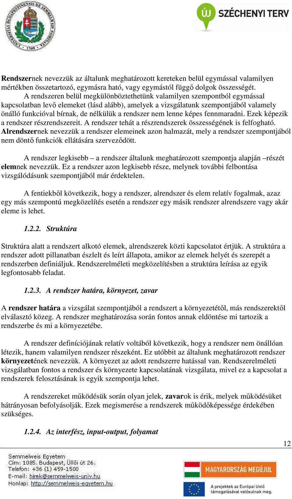 rendszer nem lenne képes fennmaradni. Ezek képezik a rendszer részrendszereit. A rendszer tehát a részrendszerek összességének is felfogható.