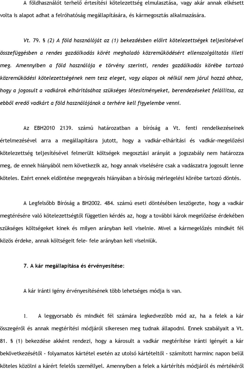 Amennyiben a föld használója e törvény szerinti, rendes gazdálkodás körébe tartozó közreműködési kötelezettségének nem tesz eleget, vagy alapos ok nélkül nem járul hozzá ahhoz, hogy a jogosult a