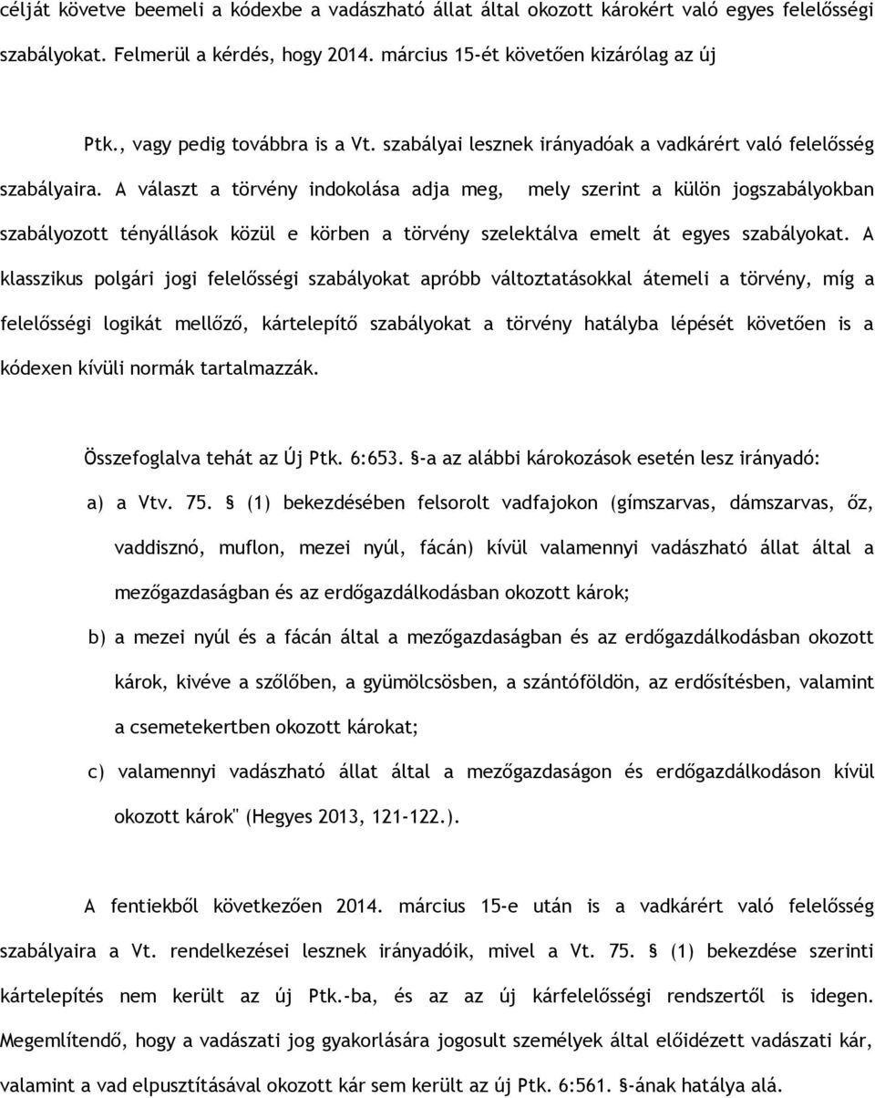 A választ a törvény indokolása adja meg, mely szerint a külön jogszabályokban szabályozott tényállások közül e körben a törvény szelektálva emelt át egyes szabályokat.