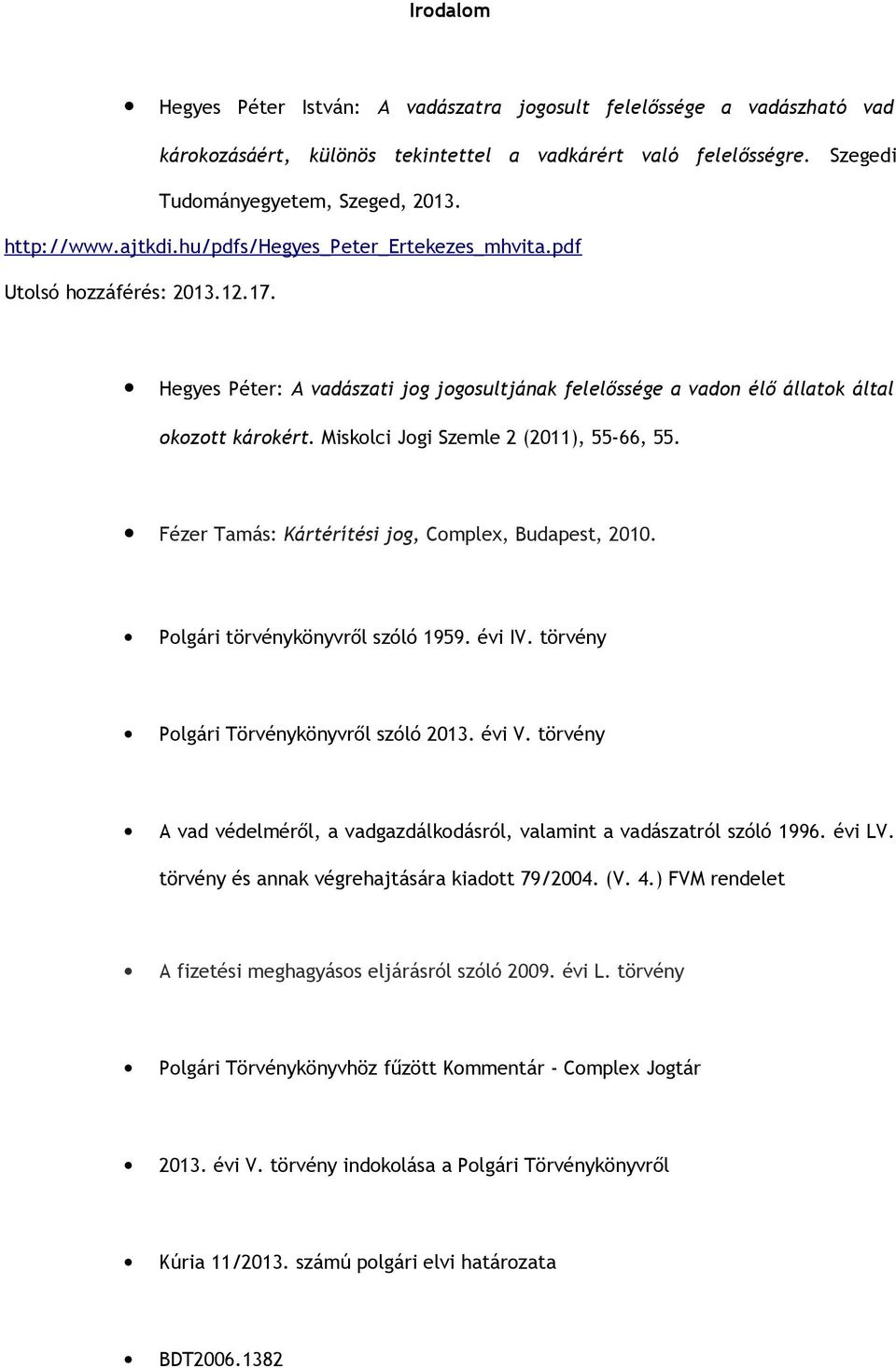 Miskolci Jogi Szemle 2 (2011), 55-66, 55. Fézer Tamás: Kártérítési jog, Complex, Budapest, 2010. Polgári törvénykönyvről szóló 1959. évi IV. törvény Polgári Törvénykönyvről szóló 2013. évi V.