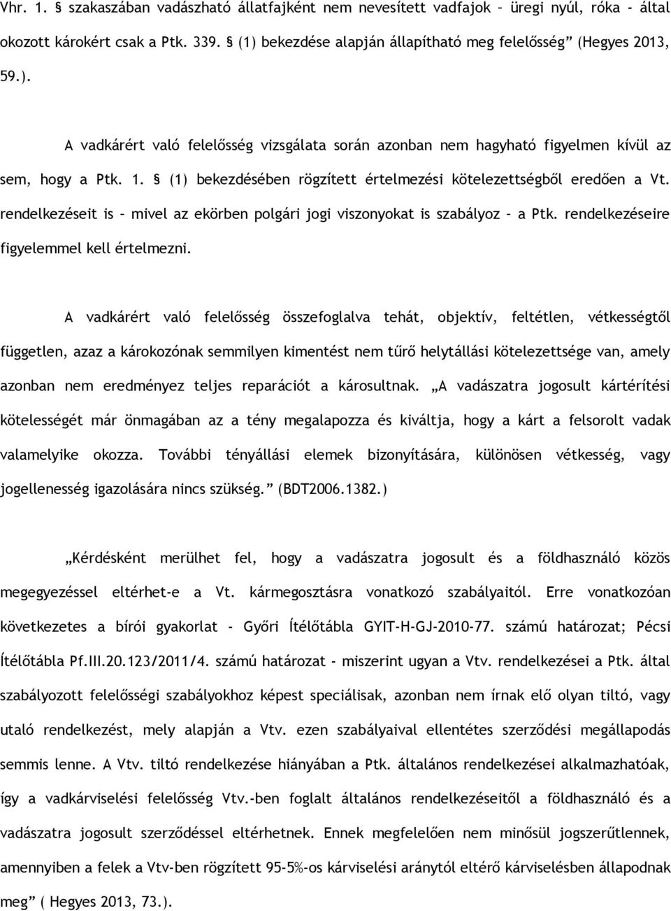 (1) bekezdésében rögzített értelmezési kötelezettségből eredően a Vt. rendelkezéseit is mivel az ekörben polgári jogi viszonyokat is szabályoz a Ptk. rendelkezéseire figyelemmel kell értelmezni.