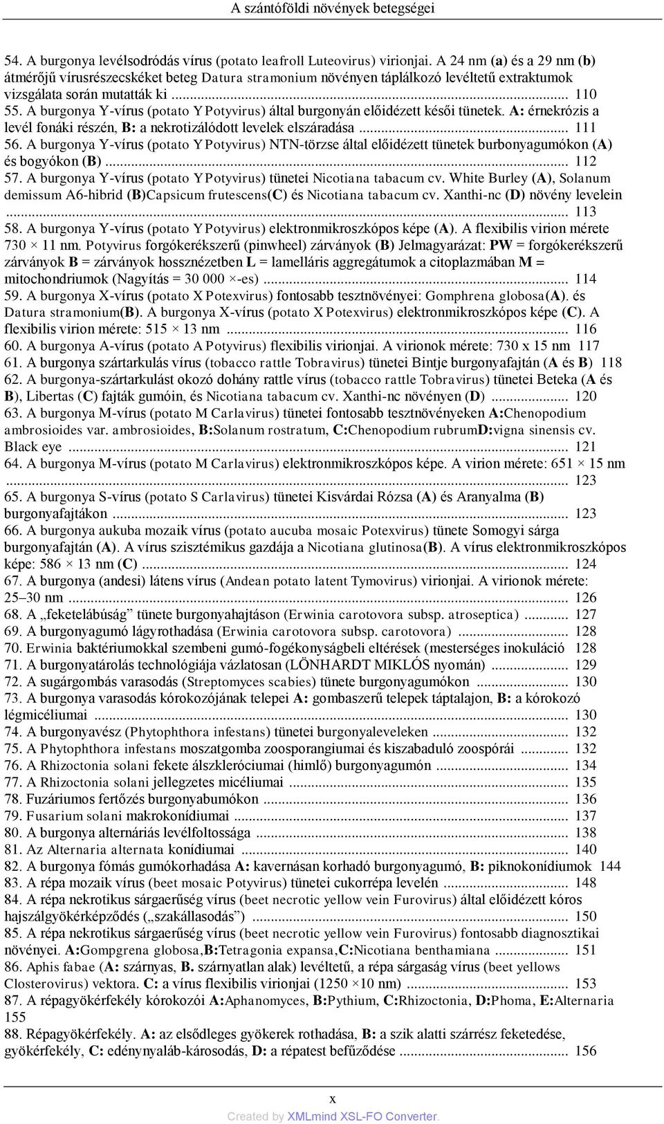 A burgonya Y-vírus (potato Y Potyvirus) által burgonyán előidézett késői tünetek. A: érnekrózis a levél fonáki részén, B: a nekrotizálódott levelek elszáradása... 111 56.