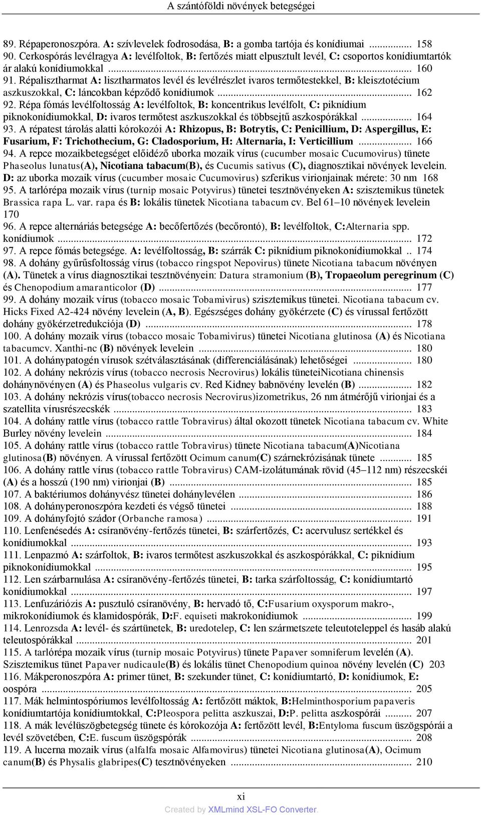 Répalisztharmat A: lisztharmatos levél és levélrészlet ivaros termőtestekkel, B: kleisztotécium aszkuszokkal, C: láncokban képződő konídiumok... 162 92.