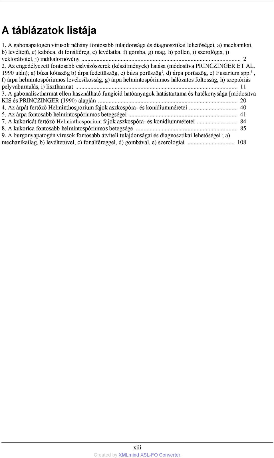 vektorátvitel, j) indikátornövény... 2 2. Az engedélyezett fontosabb csávázószerek (készítmények) hatása (módosítva PRINCZINGER ET AL.