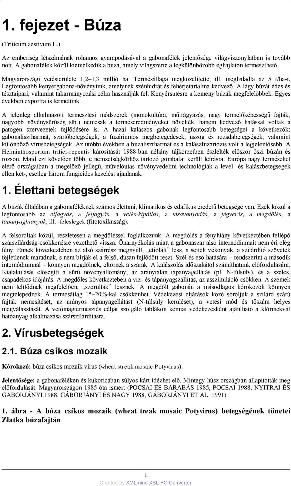 meghaladta az 5 t/ha-t. Legfontosabb kenyérgabona-növényünk, amelynek szénhidrát és fehérjetartalma kedvező. A lágy búzát édes és tésztaipari, valamint takarmányozási célra használják fel.