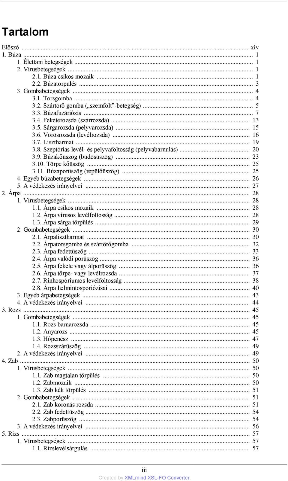 Szeptóriás levél- és pelyvafoltosság (pelyvabarnulás)... 20 3.9. Búzakőüszög (büdösüszög)... 23 3.10. Törpe kőüszög... 25 3.11. Búzaporüszög (repülőüszög)... 25 4. Egyéb búzabetegségek... 26 5.