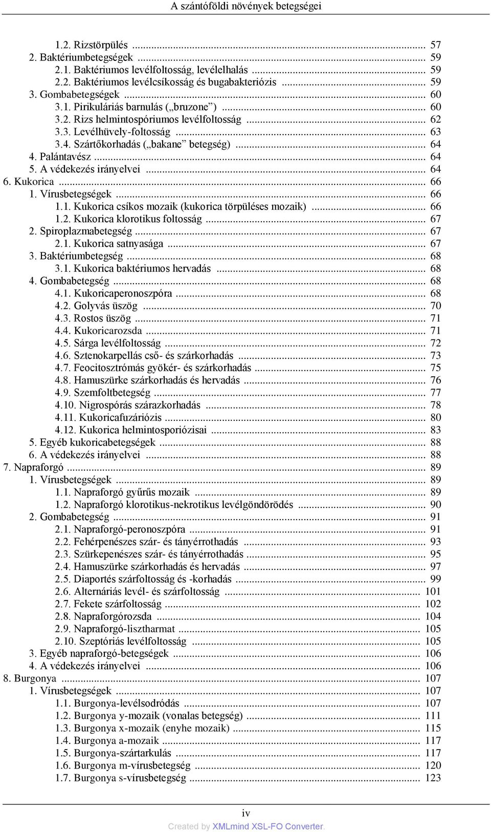 Palántavész... 64 5. A védekezés irányelvei... 64 6. Kukorica... 66 1. Vírusbetegségek... 66 1.1. Kukorica csíkos mozaik (kukorica törpüléses mozaik)... 66 1.2. Kukorica klorotikus foltosság... 67 2.