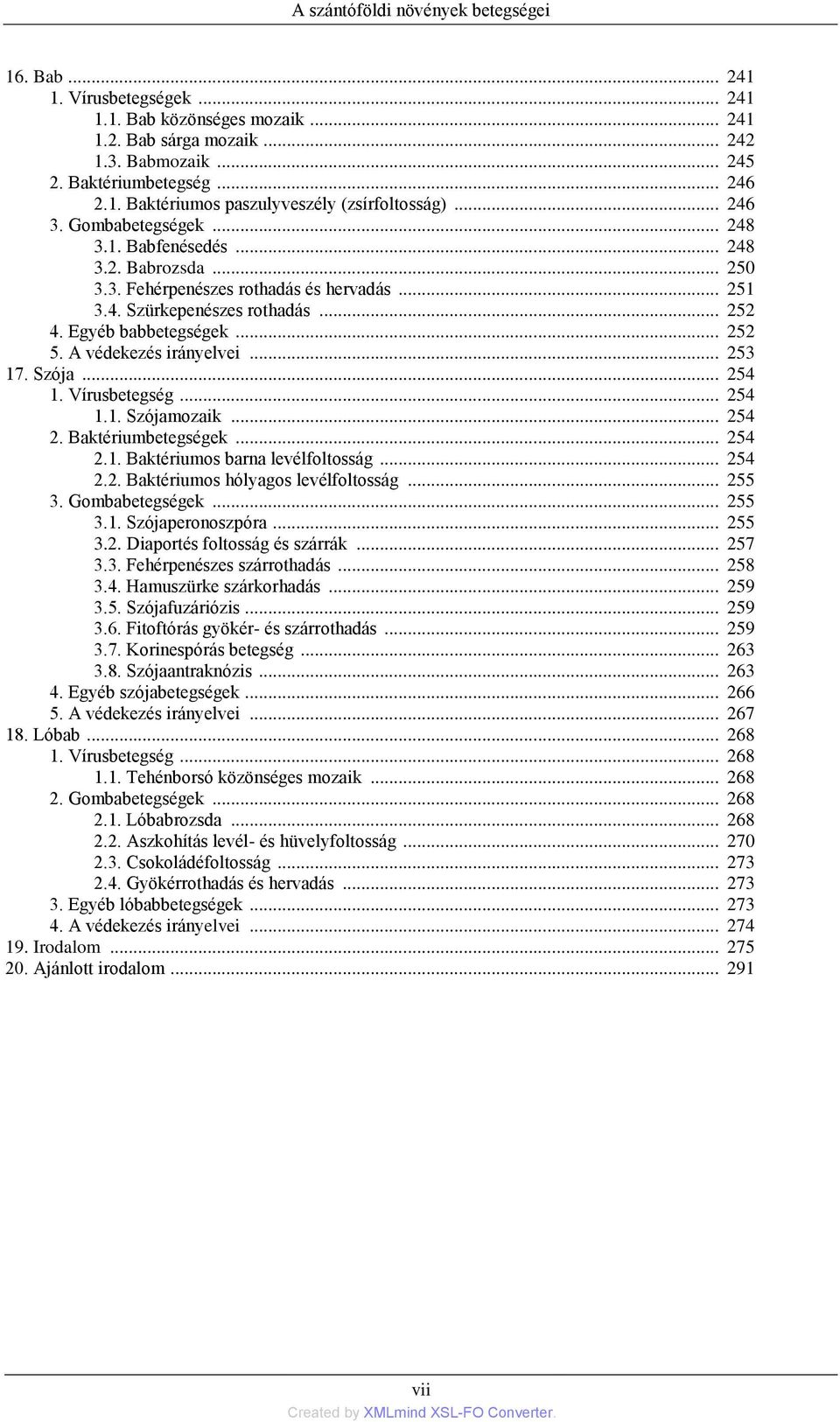 A védekezés irányelvei... 253 17. Szója... 254 1. Vírusbetegség... 254 1.1. Szójamozaik... 254 2. Baktériumbetegségek... 254 2.1. Baktériumos barna levélfoltosság... 254 2.2. Baktériumos hólyagos levélfoltosság.