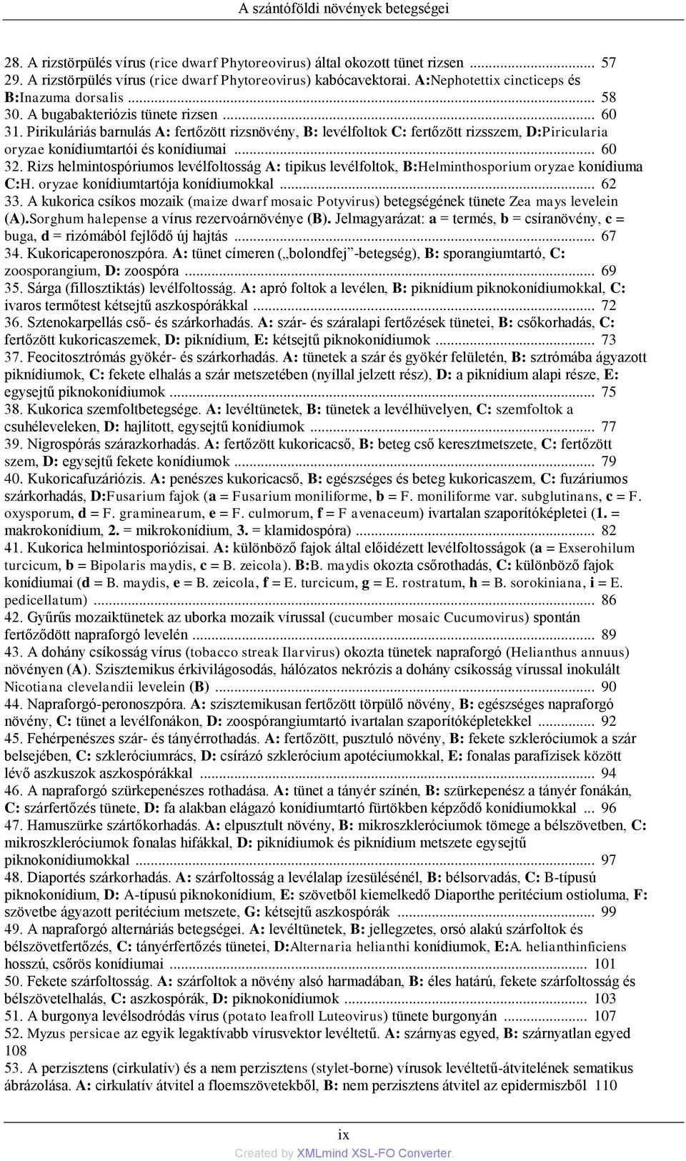 Pirikuláriás barnulás A: fertőzött rizsnövény, B: levélfoltok C: fertőzött rizsszem, D:Piricularia oryzae konídiumtartói és konídiumai... 60 32.