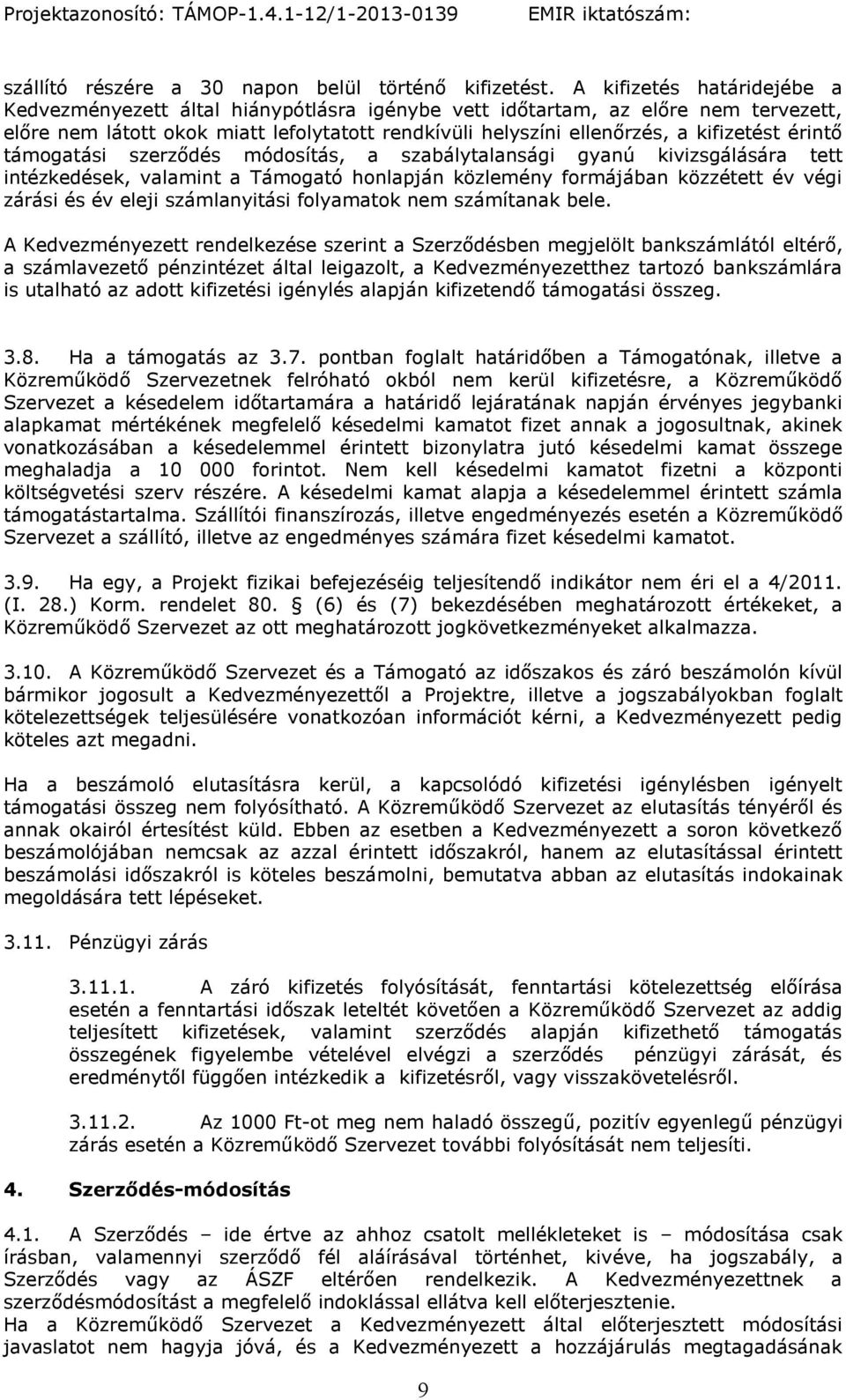 érintő támogatási szerződés módosítás, a szabálytalansági gyanú kivizsgálására tett intézkedések, valamint a Támogató honlapján közlemény formájában közzétett év végi zárási és év eleji számlanyitási