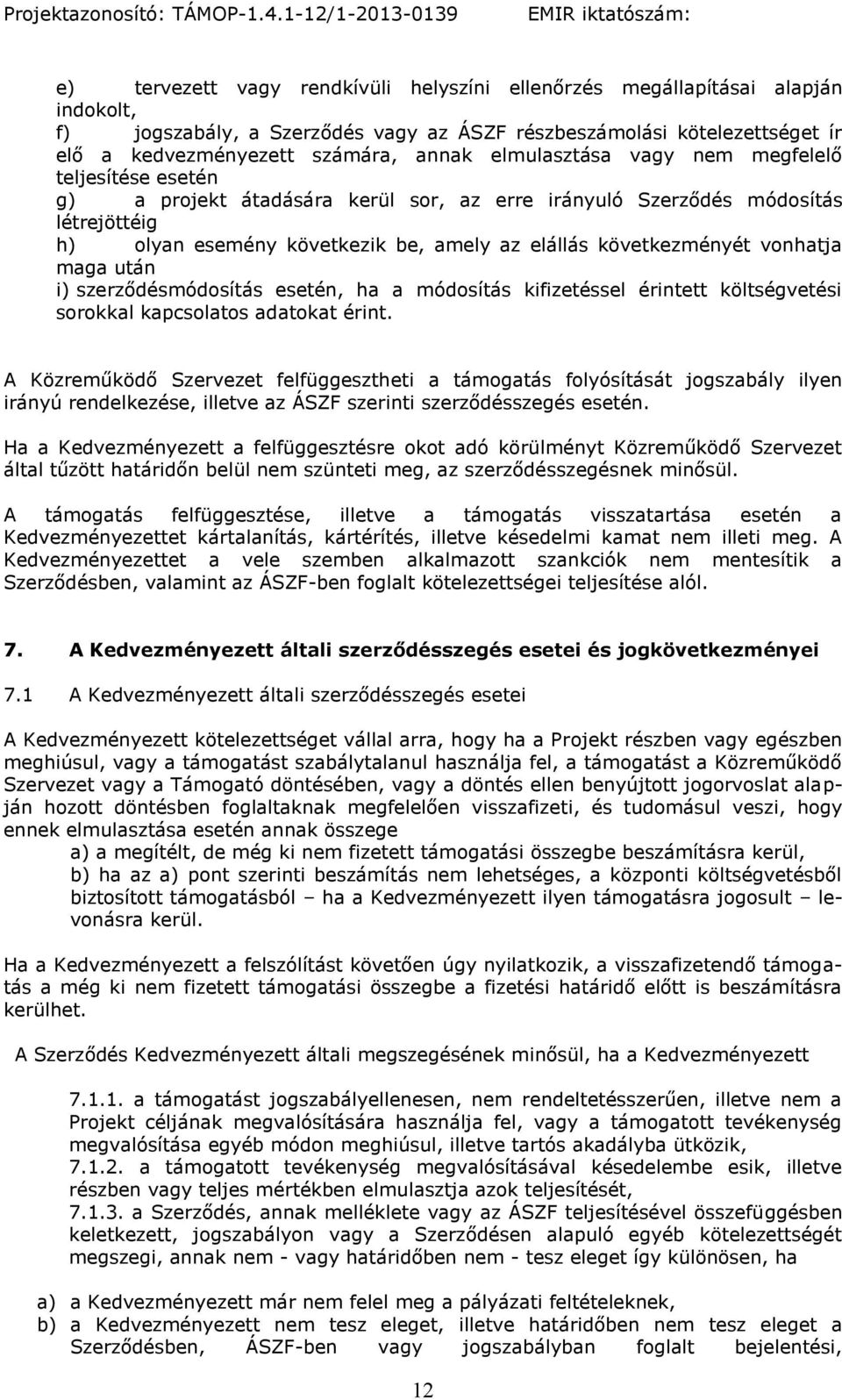 vonhatja maga után i) szerződésmódosítás esetén, ha a módosítás kifizetéssel érintett költségvetési sorokkal kapcsolatos adatokat érint.