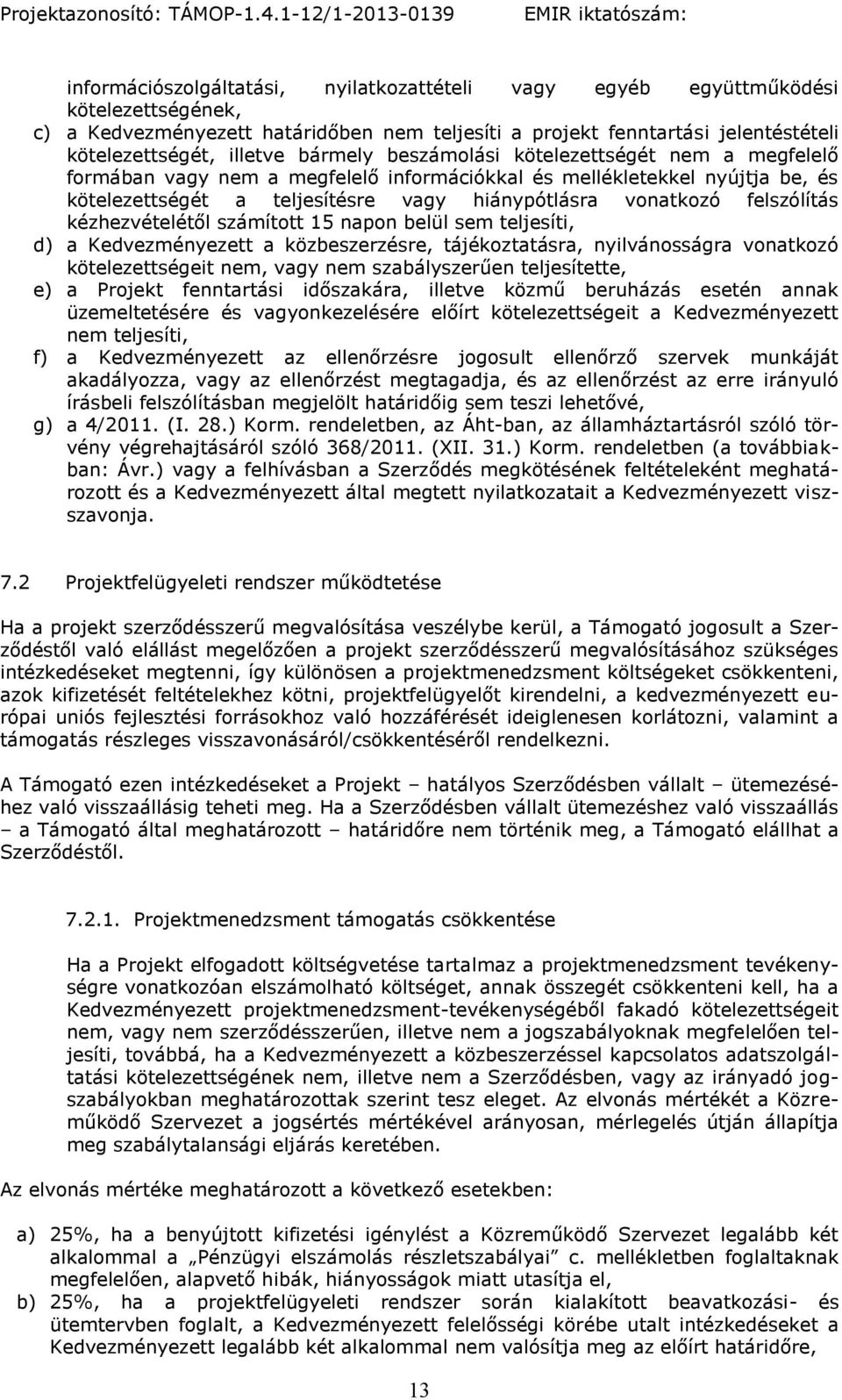 felszólítás kézhezvételétől számított 15 napon belül sem teljesíti, d) a Kedvezményezett a közbeszerzésre, tájékoztatásra, nyilvánosságra vonatkozó kötelezettségeit nem, vagy nem szabályszerűen