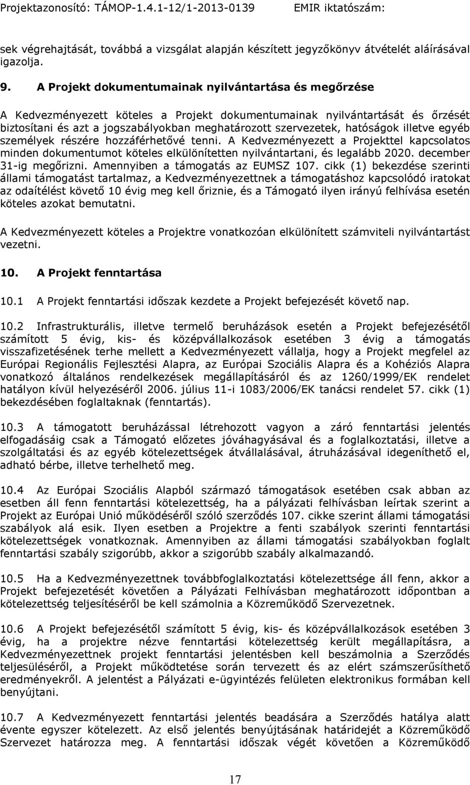 hatóságok illetve egyéb személyek részére hozzáférhetővé tenni. A Kedvezményezett a Projekttel kapcsolatos minden dokumentumot köteles elkülönítetten nyilvántartani, és legalább 2020.