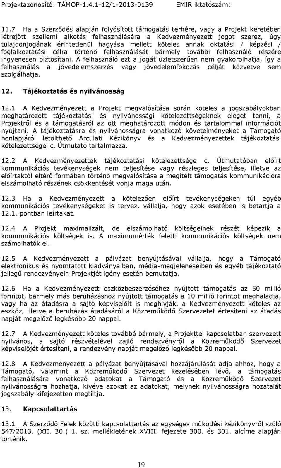 A felhasználó ezt a jogát üzletszerűen nem gyakorolhatja, így a felhasználás a jövedelemszerzés vagy jövedelemfokozás célját közvetve sem szolgálhatja. 12. Tájékoztatás és nyilvánosság 12.