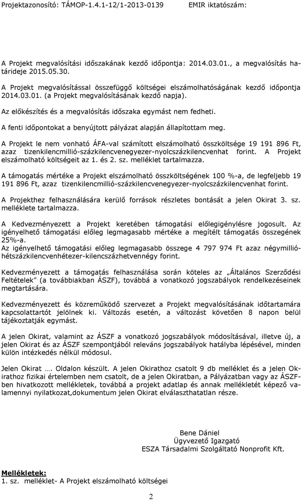 A Projekt le nem vonható ÁFA-val számított elszámolható összköltsége 19 191 896 Ft, azaz tizenkilencmillió-százkilencvenegyezer-nyolcszázkilencvenhat forint. A Projekt elszámolható költségeit az 1.