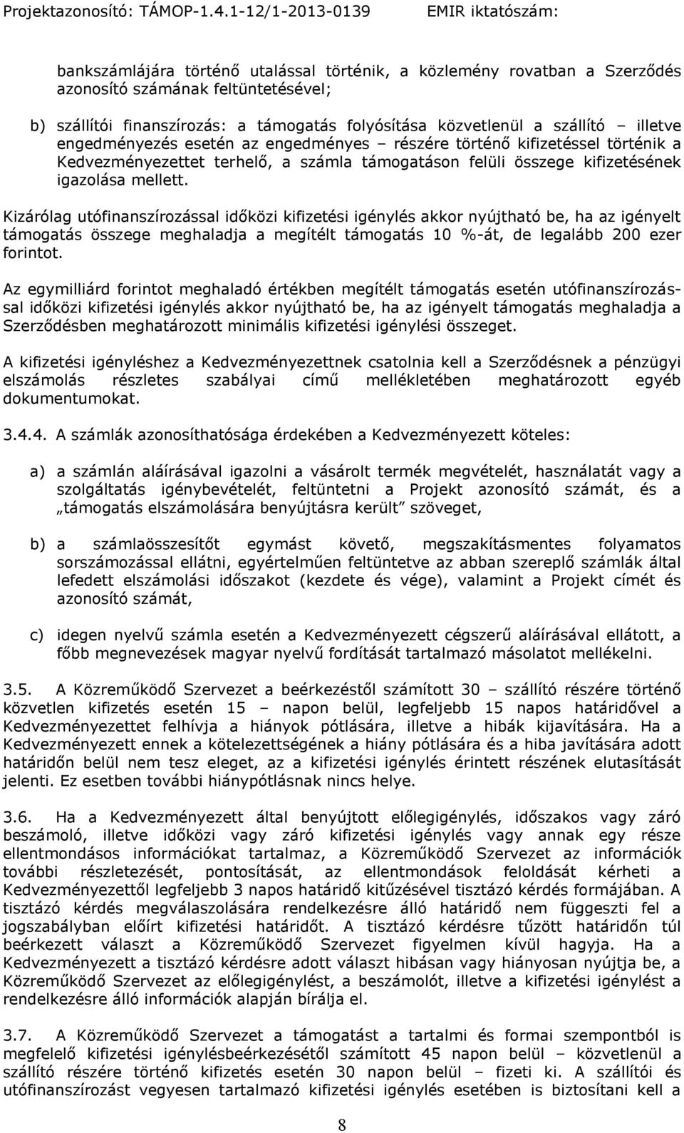 Kizárólag utófinanszírozással időközi kifizetési igénylés akkor nyújtható be, ha az igényelt támogatás összege meghaladja a megítélt támogatás 10 %-át, de legalább 200 ezer forintot.