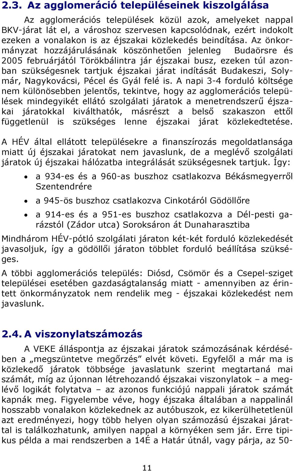 Az önkor- hozzájárulásának köszönhetően jelenleg Budaörsre és mányzat 2005 februárjától Törökbálintra jár éjszakai busz, ezeken túl azon- járat indítását Budakeszi, Soly- ban szükségesnek tartjuk