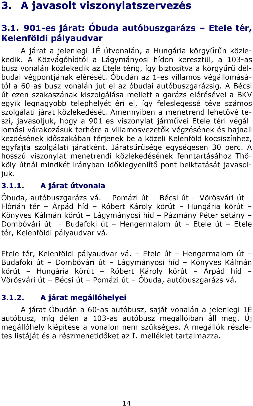 Óbudán az 1-es villamos végállomásától a 60-as busz vonalán jut el az óbudai autóbuszgarázsig.