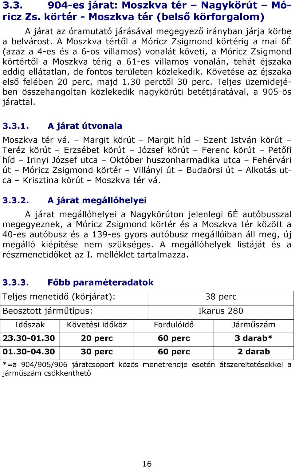 ellátatlan, de fontos területen közlekedik. Követése az éjszaka első felében 20 perc, majd 1.30 perctől 30 perc.