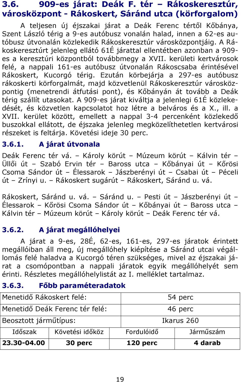 autóbusz útvonalán közlekedik Rákoskeresztúr városközpontjáig. A Rákoskeresztúrt jelenleg ellátó 61É járattal ellentétben azonban a 909- es a keresztúri központból továbbmegy a XVII.