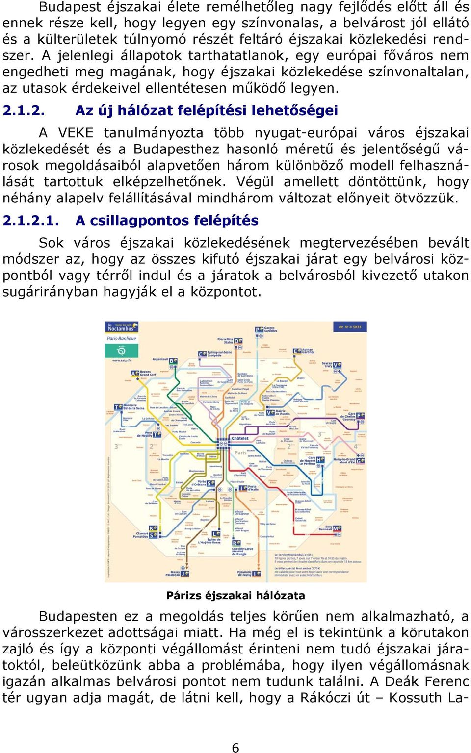 1.2. Az új hálózat felépítési lehetőségei A VEKE tanulmányozta több nyugat-európai város éjszakai közlekedését és a Budapesthez hasonló méretű és jelentőségű városok megoldásaiból alapvetően három