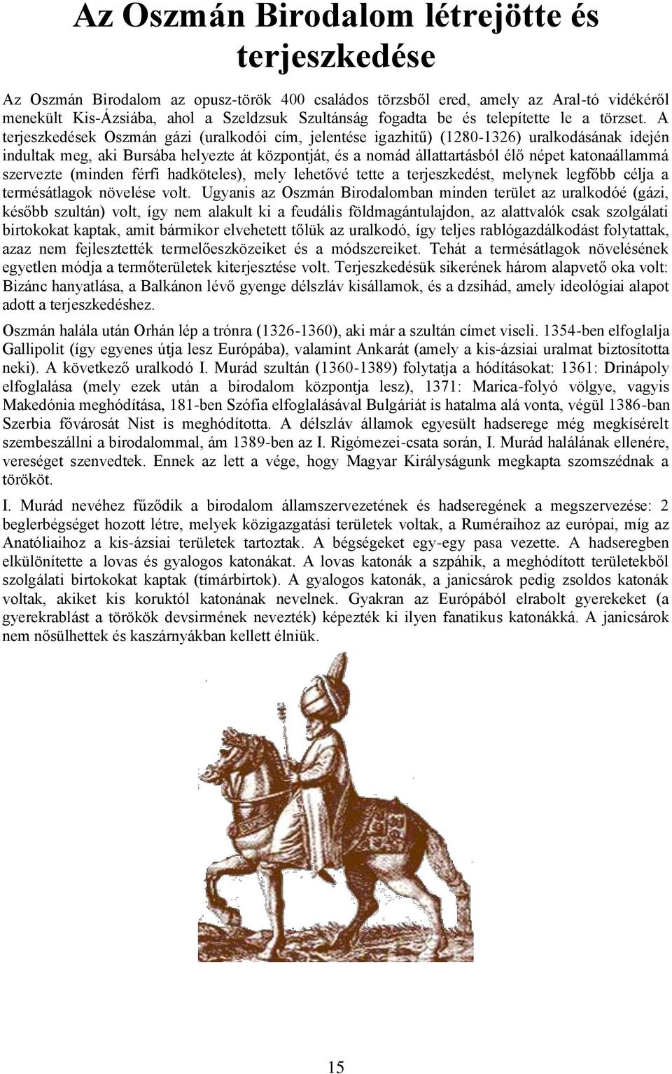 A terjeszkedések Oszmán gázi (uralkodói cím, jelentése igazhitű) (1280-1326) uralkodásának idején indultak meg, aki Bursába helyezte át központját, és a nomád állattartásból élő népet katonaállammá