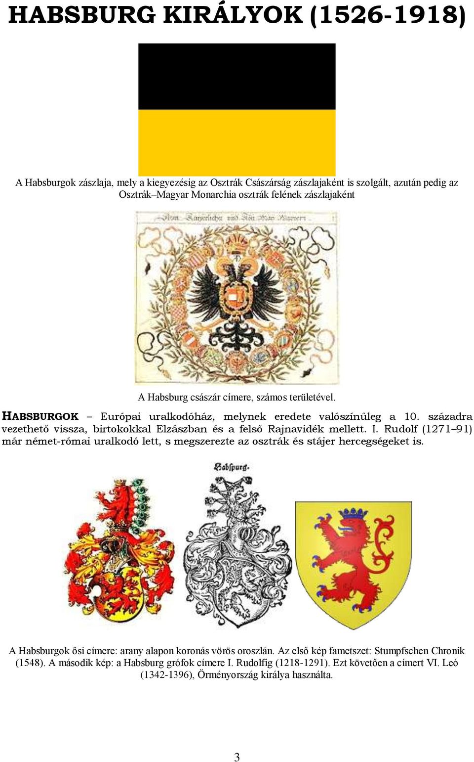 századra vezethető vissza, birtokokkal Elzászban és a felső Rajnavidék mellett. I. Rudolf (1271 91) már német-római uralkodó lett, s megszerezte az osztrák és stájer hercegségeket is.
