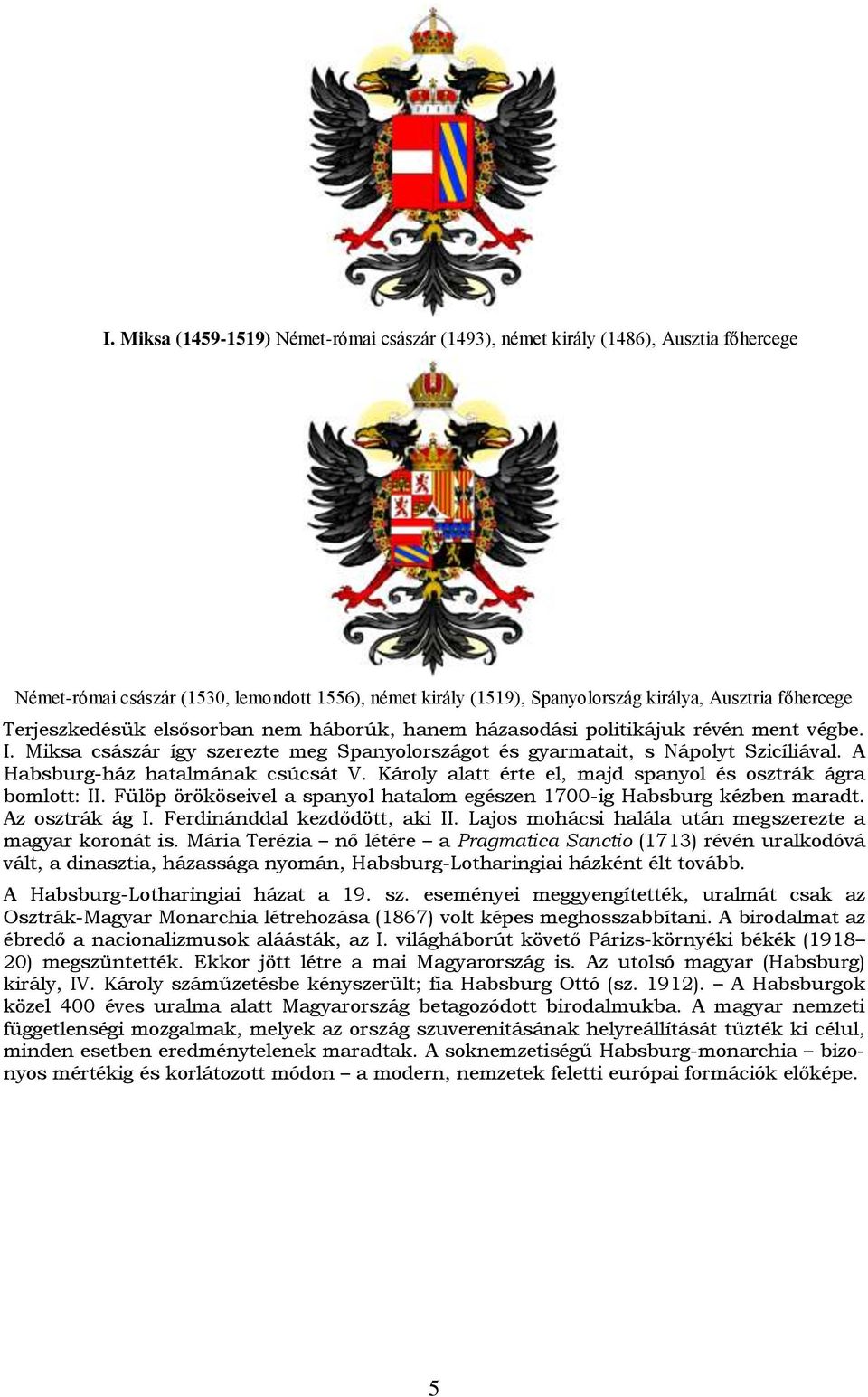 A Habsburg-ház hatalmának csúcsát V. Károly alatt érte el, majd spanyol és osztrák ágra bomlott: II. Fülöp örököseivel a spanyol hatalom egészen 1700-ig Habsburg kézben maradt. Az osztrák ág I.