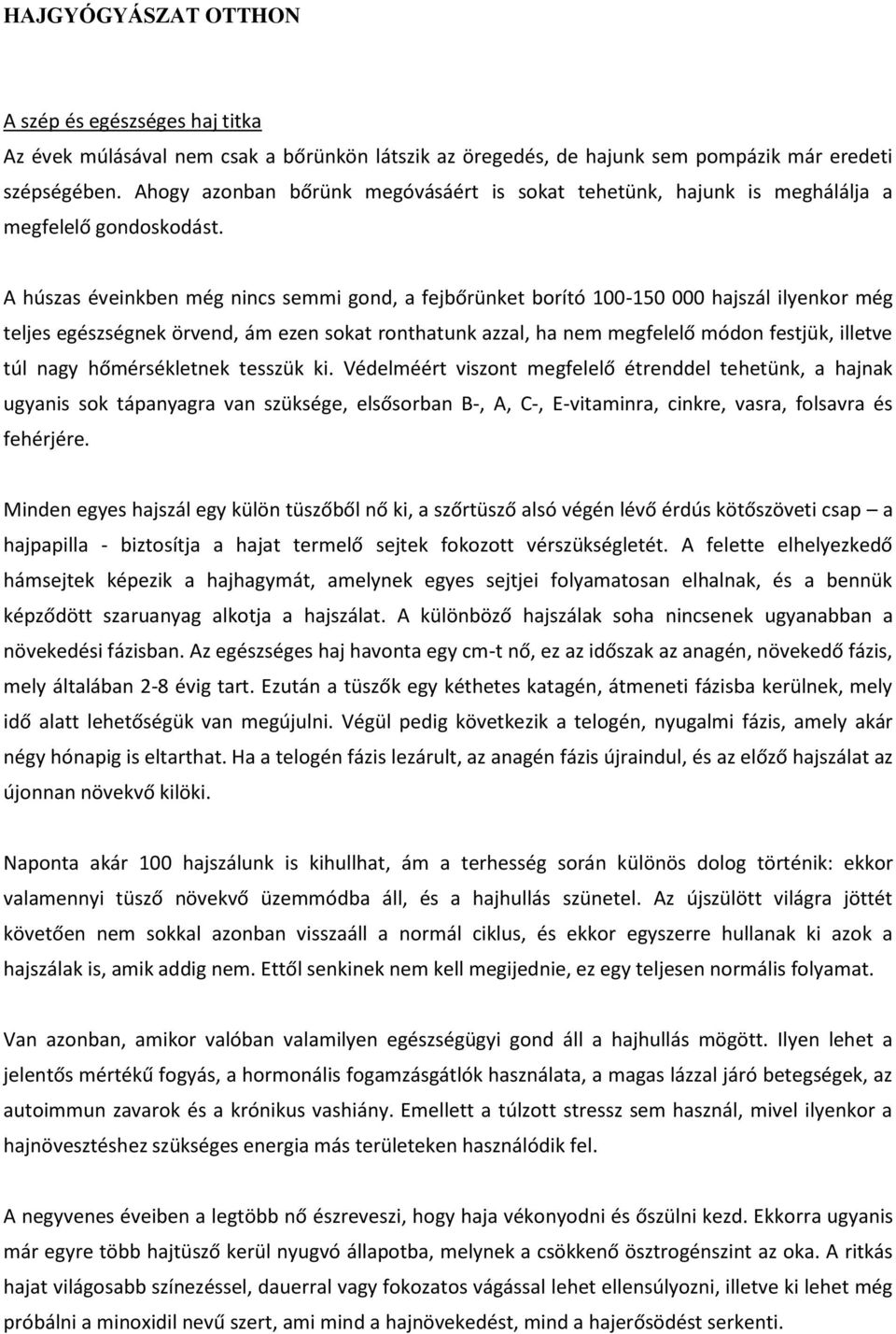 A húszas éveinkben még nincs semmi gond, a fejbőrünket borító 100-150 000 hajszál ilyenkor még teljes egészségnek örvend, ám ezen sokat ronthatunk azzal, ha nem megfelelő módon festjük, illetve túl