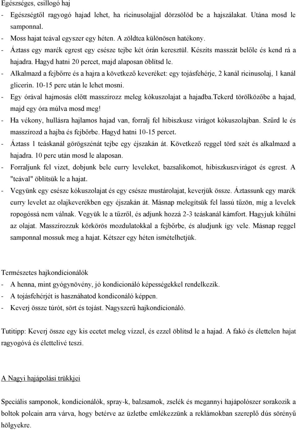 - Alkalmazd a fejbőrre és a hajra a következő keveréket: egy tojásfehérje, 2 kanál ricinusolaj, 1 kanál glicerin. 10-15 perc után le lehet mosni.