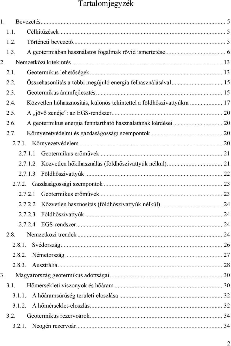 .. 20 2.6. A geotermikus energia fenntartható használatának kérdései... 20 2.7. Környezetvédelmi és gazdaságossági szempontok... 20 2.7.1. Környezetvédelem... 20 2.7.1.1 Geotermikus erőművek... 21 2.